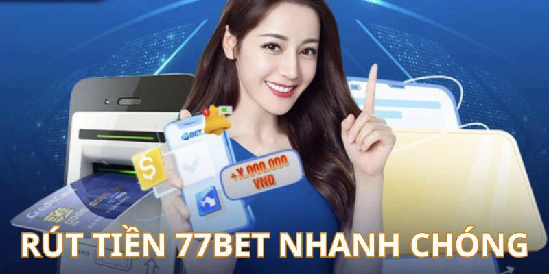 Rút tiền từ 77bet với vô vàn lợi ích hấp dẫn